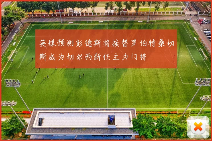 英媒预测彭德斯将接替罗伯特桑切斯成为切尔西新任主力门将